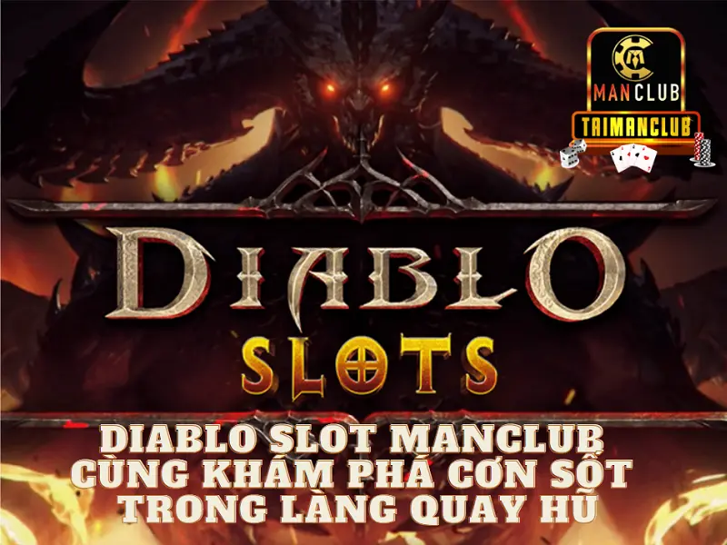 Diablo slot Manclub – Cùng khám phá cơn sốt trong làng quay hũ